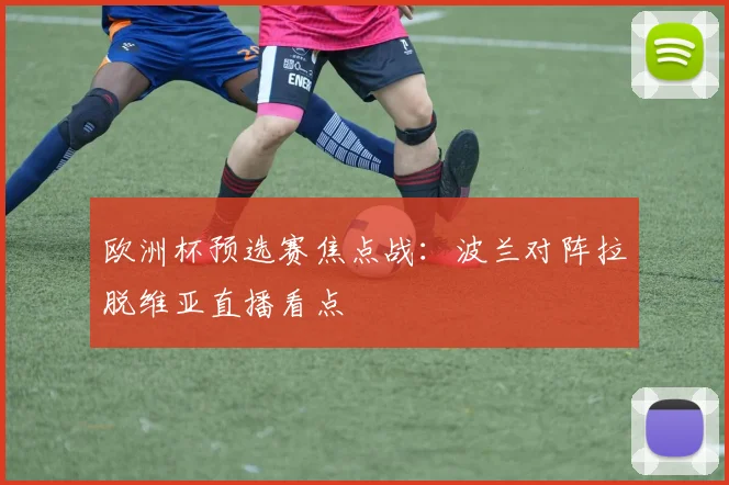 欧洲杯预选赛焦点战：波兰对阵拉脱维亚直播看点
